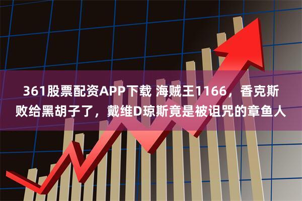 361股票配资APP下载 海贼王1166，香克斯败给黑胡子了，戴维D琼斯竟是被诅咒的章鱼人