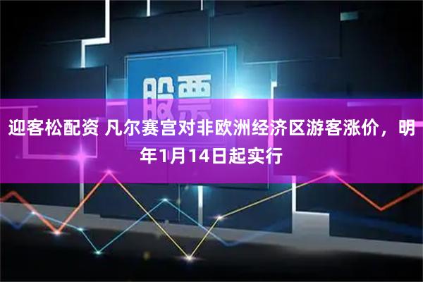 迎客松配资 凡尔赛宫对非欧洲经济区游客涨价，明年1月14日起实行